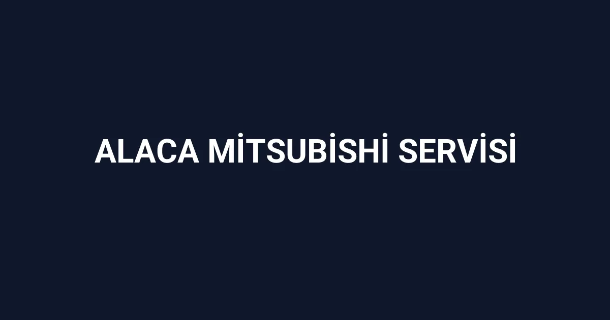 Alaca Mitsubishi Servisi